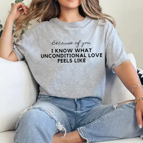 1-4-11.webp Because of You I Know What Unconditional Love Feels Like Shirt – Meaningful Mom Tee, Emotional Mother's Day Gift, Family Love Quote T-Shirt
