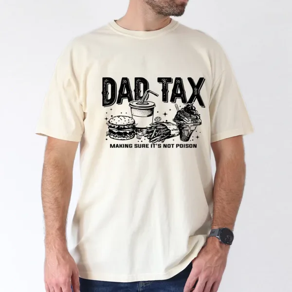 Dad Tax T-Shirt Funny Dad, Humor Quotes T-Shirt, The Best Father's Day Gift