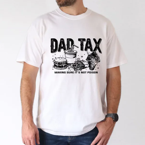 Dad Tax T-Shirt Funny Dad, Humor Quotes T-Shirt, The Best Father's Day Gift
