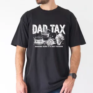 Dad Tax T-Shirt Funny Dad, Humor Quotes T-Shirt, The Best Father's Day Gift