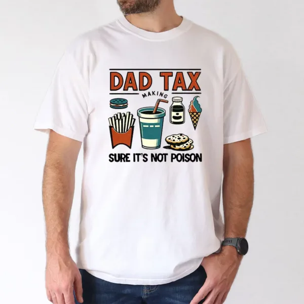 Funny Dad Tax T-Shirt – Great Gift Idea for Husband, Dad, and Grandpa T-Shirt, The Best Father's Day Gift