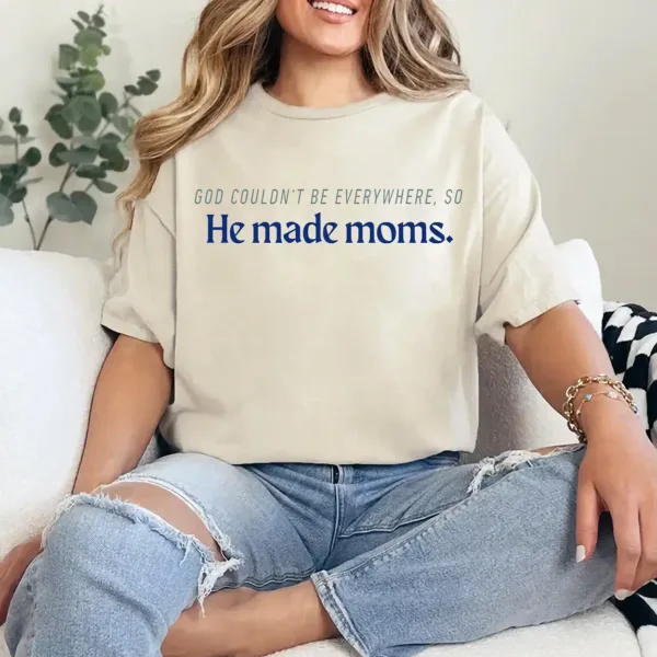 God Couldn’t Be Everywhere So He Made Moms Shirt – Faith-Based Mother’s Day T-Shirt, Christian Mom Quote Tee, Gift for Religious Moms