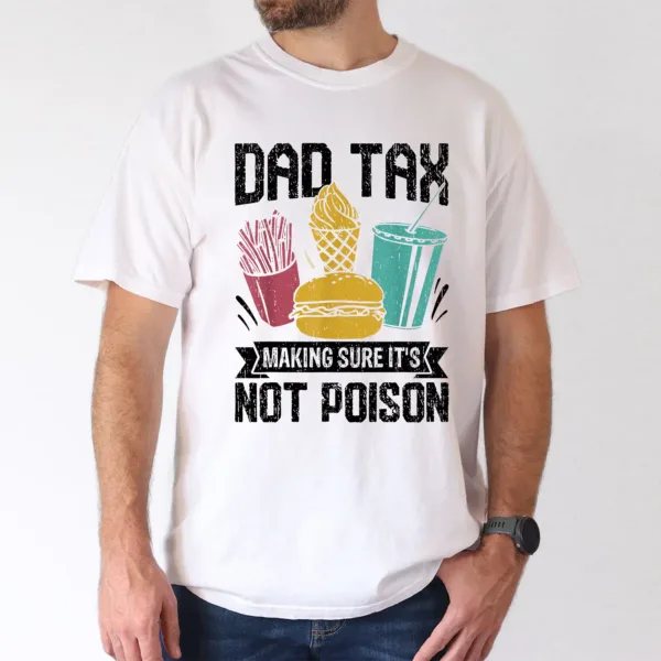 Dad Tax Making Sure Its Not Poison Fathers Day Men T-Shirt, The Best Father's Day Gift