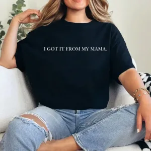 I Got It From My Mama Shirt – Funny Mother's Day T-Shirt, Cute Matching Mom and Daughter Tee, Trendy Retro Gift for Mama, Mama Quote Shirt