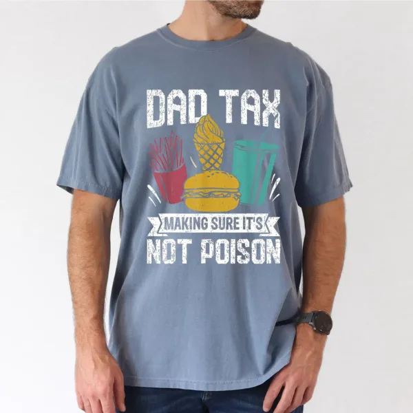 Dad Tax Making Sure Its Not Poison Fathers Day Men T-Shirt, The Best Father's Day Gift