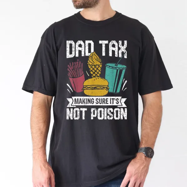 Dad Tax Making Sure Its Not Poison Fathers Day Men T-Shirt, The Best Father's Day Gift
