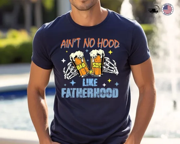Aint-No-Hood-Like-Fatherhood-1.jpg Ain?t No Hood Like Fatherhood, Dad Beer T-Shirt, Funny Father?s Day Gift, New Dad Gift, Beer Lover Dad