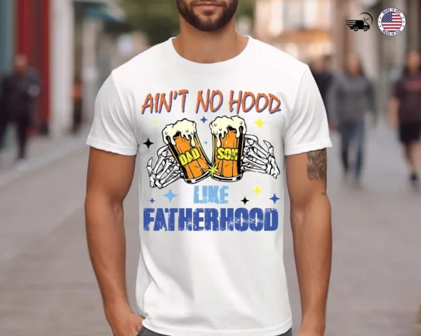 Aint-No-Hood-Like-Fatherhood-3.jpg Ain?t No Hood Like Fatherhood, Dad Beer T-Shirt, Funny Father?s Day Gift, New Dad Gift, Beer Lover Dad