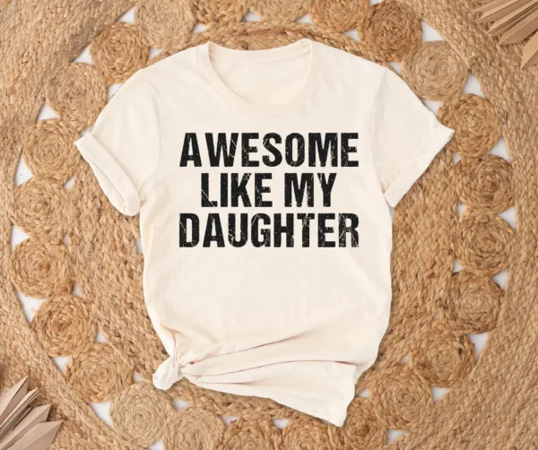 Awesome-Like-My-Daughter-2.jpg Awesome Like My Daughter Trendy Shirt, Funny Shirt Men, Daughter, Husband Shirt, Father's Day Gift Tee, Gift for Him, Distressed