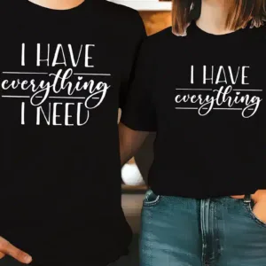 Couple Matching T-Shirt, I Have Everything I Need and I Need Everything Print Design For Summer, Father's Day T-Shirt, The Best Family Matching Gift