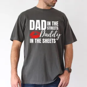 Dad In The Streets Daddy In The Sheets T-Shirt, The Best Father's Day Gift