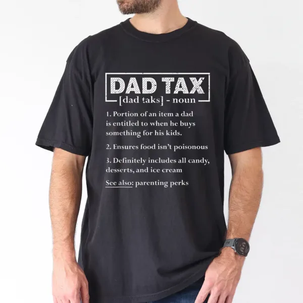 Dad-Tax-3.webp Dad Tax Graphic Print T-Shirt, Meaning of Dad Tax, The Best Father's Day Gift