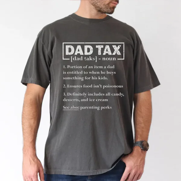 Dad-Tax-4.webp Dad Tax Graphic Print T-Shirt, Meaning of Dad Tax, The Best Father's Day Gift
