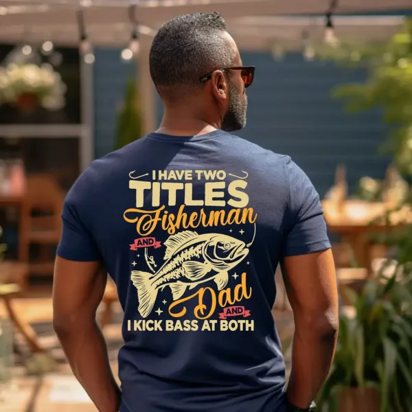 Funny Fisherman Dad T-Shirt ? I Have Two Titles I Kick Bass at Both