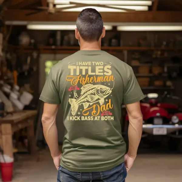 Funny Fisherman Dad T-Shirt ? I Have Two Titles I Kick Bass at Both