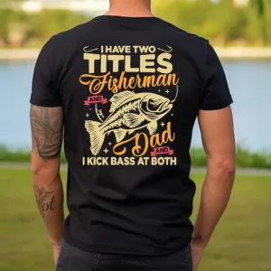 Funny-Fishing-Dad-Shirt-3.webp Funny Fisherman Dad T-Shirt ? I Have Two Titles I Kick Bass at Both