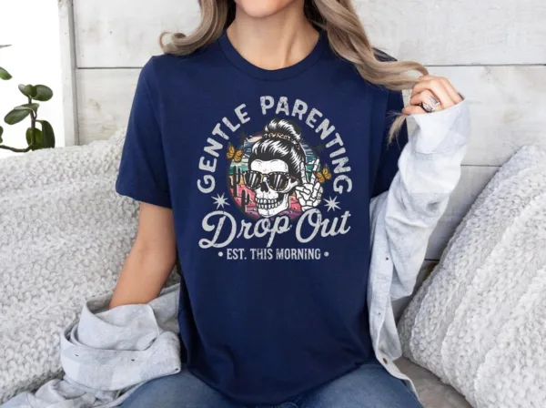 Gentle Parenting Drop Out Shirt, Funny Motherhood T-shirt, Happy Mother's Day, The Best Gift for Women