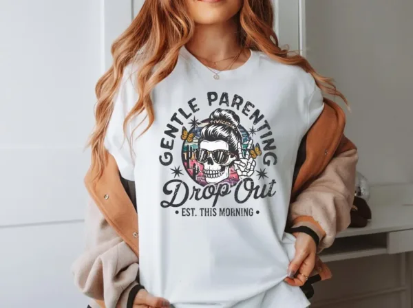 Gentle Parenting Drop Out Shirt, Funny Motherhood T-shirt, Happy Mother's Day, The Best Gift for Women