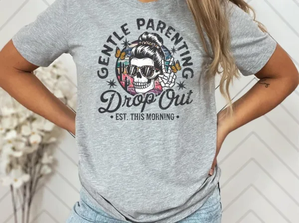 Gentle Parenting Drop Out Shirt, Funny Motherhood T-shirt, Happy Mother's Day, The Best Gift for Women