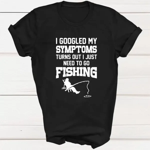 I Googled My Symptoms I Need To Go Fishing T-shirt, Fishing Shirts, Fisher Dad Gift, Men's Funny Gift Top, Boy Birthday