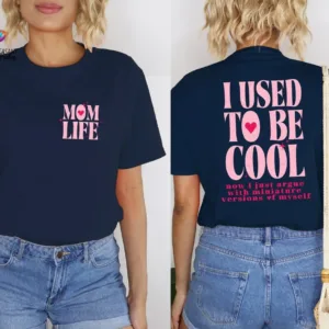 I Used To Be Cool, Cool Mom, Mom Life, Funny Mom Gift, Hot Mess Mom T-Shirt The Best Idea for Mother's Day Gift