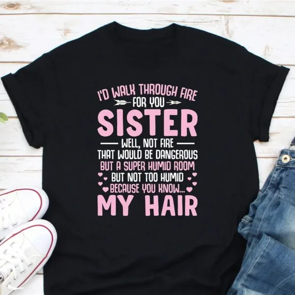 Id-Walk-Through-Fire-For-You-Sister-Shirt-Funny-Sister-Shirt-Sorority-Shirt-Like-Sister-Shirt-Big-Sister-Shirt-Awesome-Sister-Shirt-1_gm_optimized.webp I'd Walk Through Fire For You Sister Tee, Funny Sister, Sorority Shirt, Like Sister Shirt, Big Sister Shirt, Awesome Sister