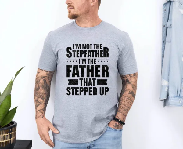 I'm Not The Stepfather, I'm The Father That Stepped Up T-Shirt, Funny Men's Best Stepdad Shirt, Vintage Stepfather Gift T-Shirt for Father's Day