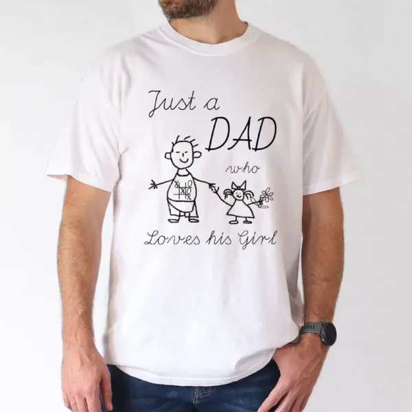 Just a Dad, Who Loves His Girl T-Shirt, The Best Father's Day Gift