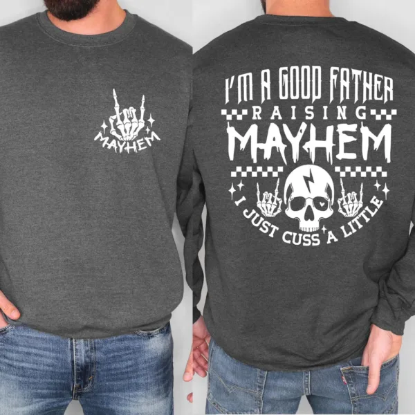 Mayhem Dad Shirt Sweatshirt, I'm a Good Father Raising Mayhem, Fathers Day Gift, Rock and Roll Dad Sweatshirt, Fatherhood