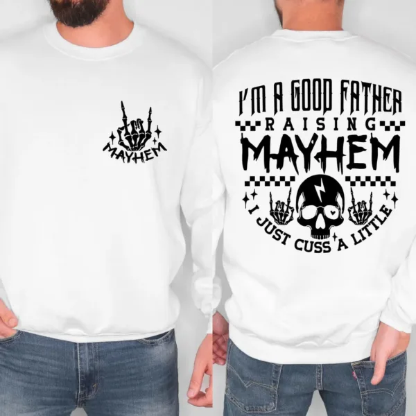 Mayhem Dad Shirt Sweatshirt, I'm a Good Father Raising Mayhem, Fathers Day Gift, Rock and Roll Dad Sweatshirt, Fatherhood