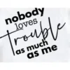 Nobody-Loves-Trouble-as-Much-as-Me-Tshirt-1.webp Couple Matching T-Shirt With Nobody Loves Trouble As Much As Me and Trouble Print Design, The Best Family Matching Gift
