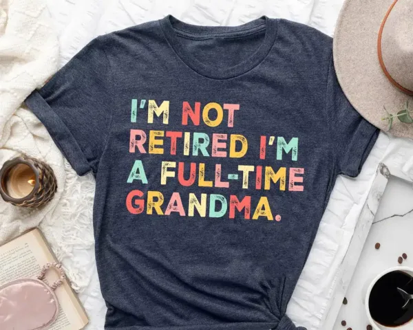 Retired-Grandma-Shirt-1.webp Retired Grandma T-Shirt, I'm Not Retired Full Time Grandma Shirts, Gift for Mother's Day, Funny Retirement Shirt for Grandma