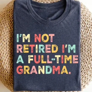 Retired-Grandma-Shirt-2.webp Retired Grandma T-Shirt, I'm Not Retired Full Time Grandma Shirts, Gift for Mother's Day, Funny Retirement Shirt for Grandma