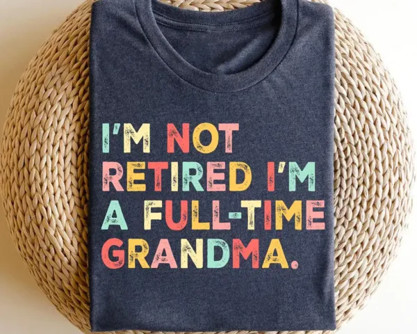 Retired-Grandma-Shirt-2.webp Retired Grandma T-Shirt, I'm Not Retired Full Time Grandma Shirts, Gift for Mother's Day, Funny Retirement Shirt for Grandma