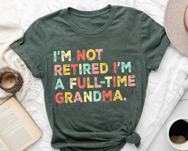 Retired-Grandma-Shirt-3.webp Retired Grandma T-Shirt, I'm Not Retired Full Time Grandma Shirts, Gift for Mother's Day, Funny Retirement Shirt for Grandma