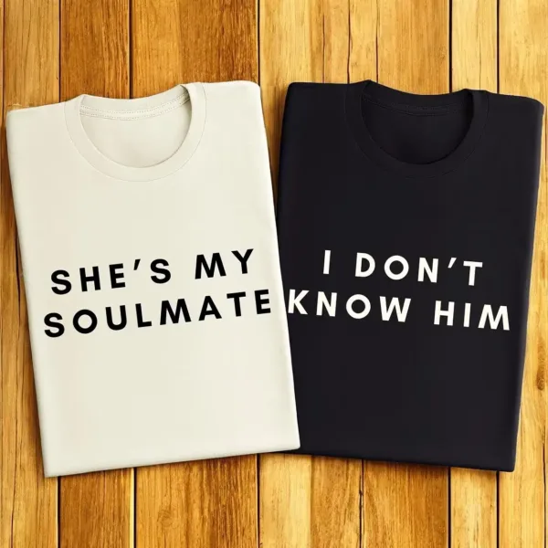Couples Matching T-Shirt With She's My Soulmate and I Don't Know Him Print Design, The Best Family Matching Gift