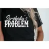 Couple Matching T-Shirt With Somebody's Problem and Somebody Print Design, The Best Family Matching Gift
