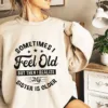 Sometimes I Feel Old But Then I Realize My Sister Is Older Sweatshirt, Sisters Birthday Shirt, Gift For Sister Sarcastic Aunt Shirt, Siblings
