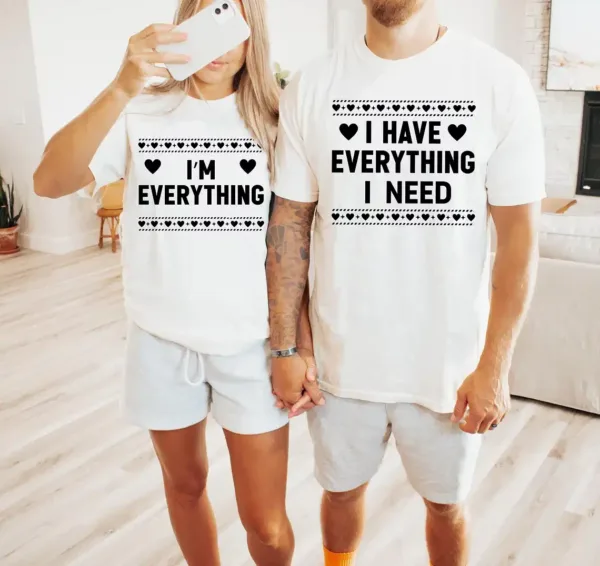Couples Shirts, I Have Everything I Need , I Am Everything Shirt, Matching Couples Shirts, Matching Shirts