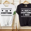 Couples Shirts, I Have Everything I Need , I Am Everything Shirt, Matching Couples Shirts, Matching Shirts