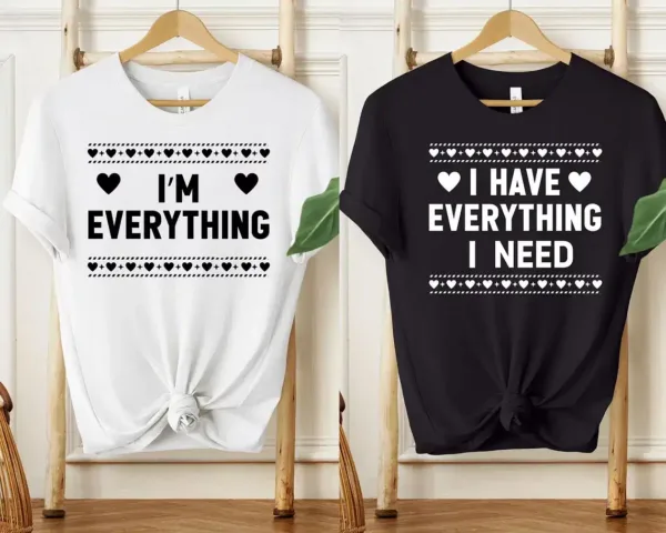 Couples Shirts, I Have Everything I Need , I Am Everything Shirt, Matching Couples Shirts, Matching Shirts