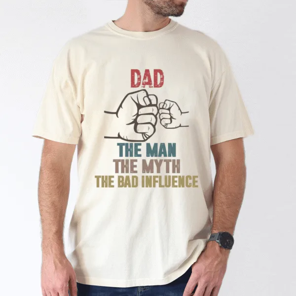 Father's Day Shirt, Dad, My Man, My Myth, Bad Influence - The Best Father's Day Gift