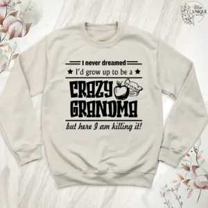 Funny Grandma Sweatshirt, I Never Dreamed I'd Grow Up To Be A Crazy Grandma, Grandma Crewneck, Funny Grandmother