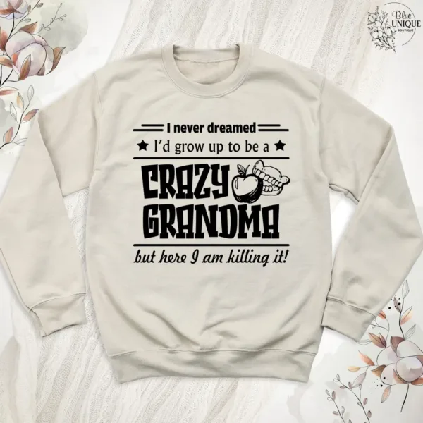Funny Grandma Sweatshirt, I Never Dreamed I'd Grow Up To Be A Crazy Grandma, Grandma Crewneck, Funny Grandmother