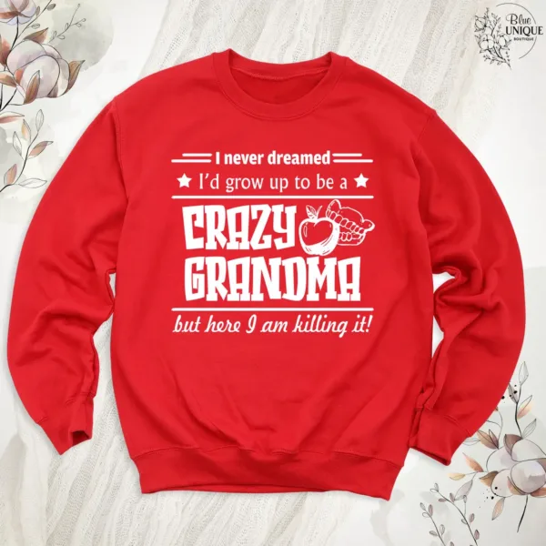 Funny Grandma Sweatshirt, I Never Dreamed I'd Grow Up To Be A Crazy Grandma, Grandma Crewneck, Funny Grandmother