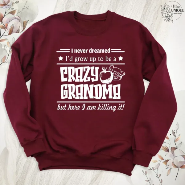Funny Grandma Sweatshirt, I Never Dreamed I'd Grow Up To Be A Crazy Grandma, Grandma Crewneck, Funny Grandmother