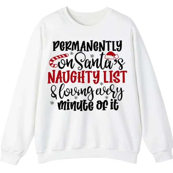 Permanently On Santa's Naughty List & Loving Every Minute Of It Sweatshirt - Funny Christmas Crewneck